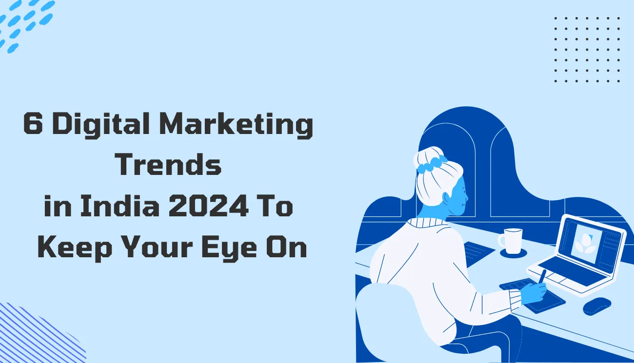 6 Digital Marketing Trends in India 2024 To Keep Your Eye On